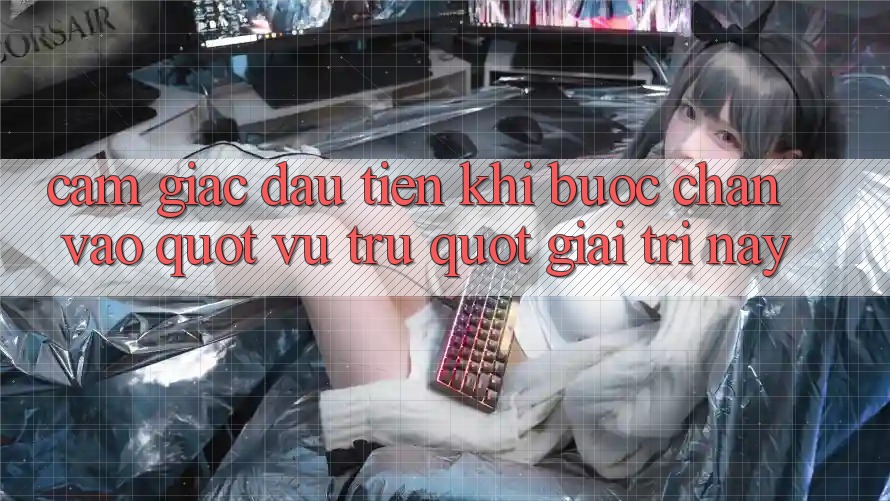 Cảm giác đầu tiên khi bước chân vào " vũ trụ" giải trí này