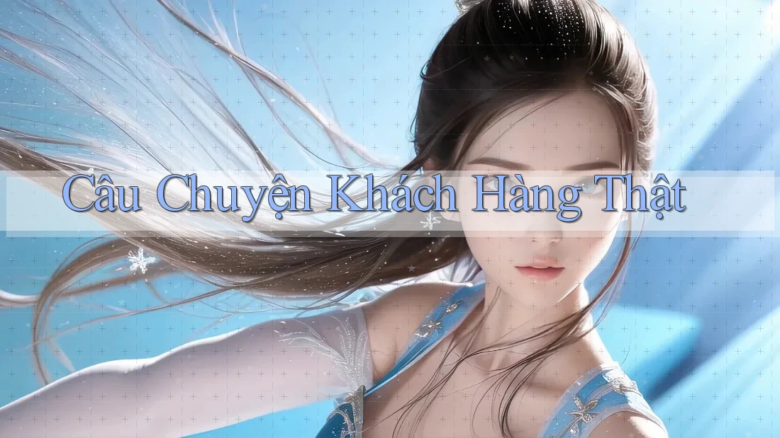 Câu Chuyện Khách Hàng Thật
