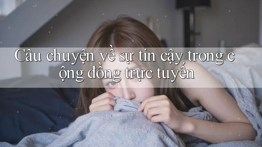Câu chuyện về sự tin cậy trong cộng đồng trực tuyến