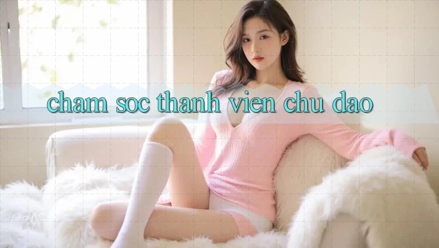 Chăm Sóc Thành viên Chu Đáo