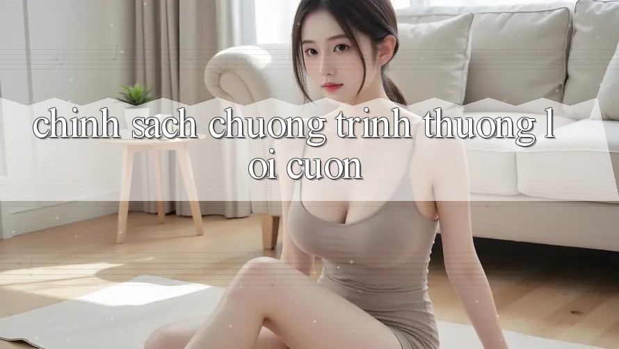 Chính Sách Chương trình thưởng Lôi cuốn