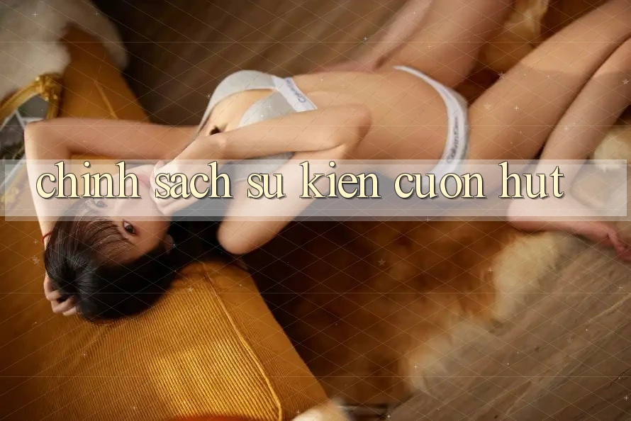 Chính sách Sự kiện Cuốn hút