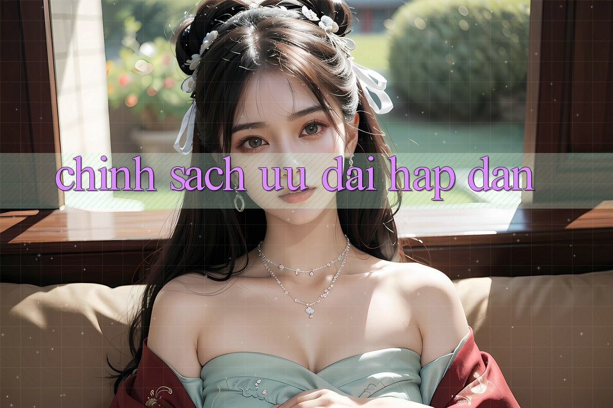 Chính Sách Ưu đãi Hấp Dẫn