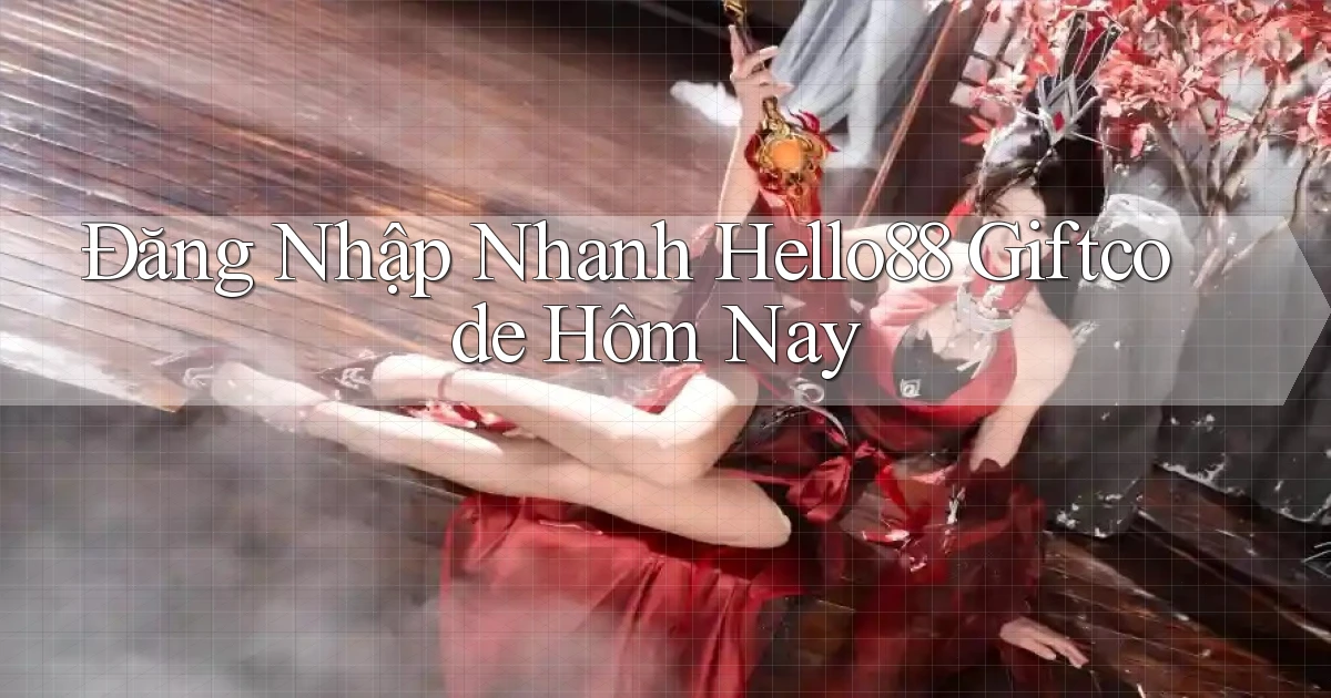 đăng nhập nhanh hello88 giftcode hôm nay