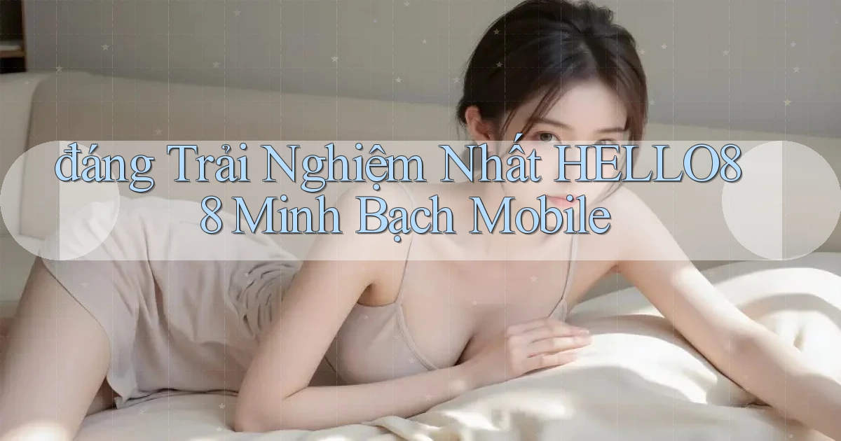 đáng trải nghiệm nhất hello88 minh bạch mobile