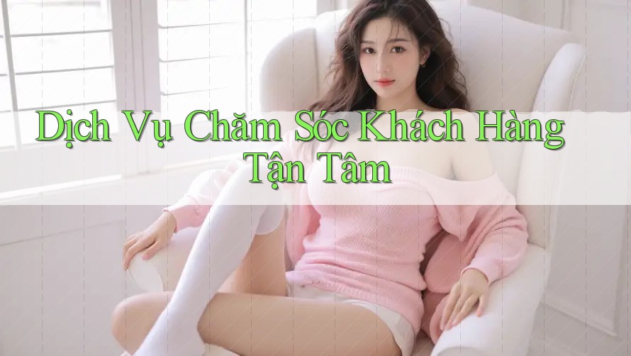 Dịch Vụ Chăm Sóc Khách Hàng Tận Tâm