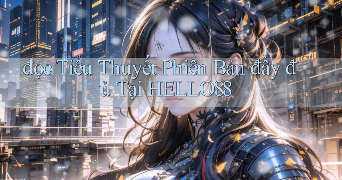 đọc tiểu thuyết phiên bản đầy đủ tại hello88