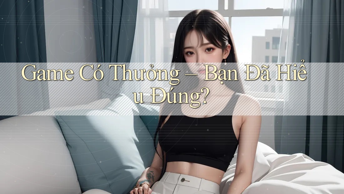 Game Có Thưởng - Bạn Đã Hiểu Đúng?