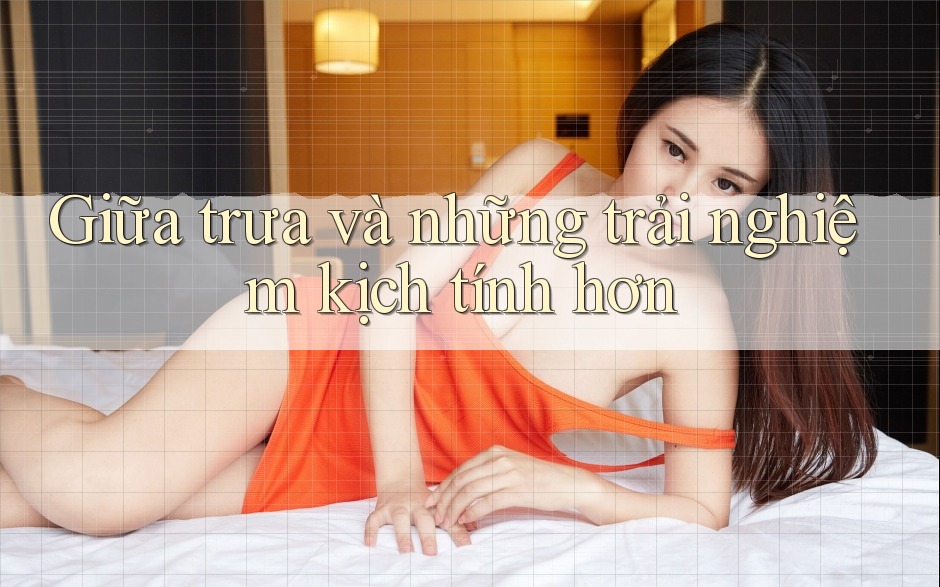 Giữa trưa và những trải nghiệm kịch tính hơn