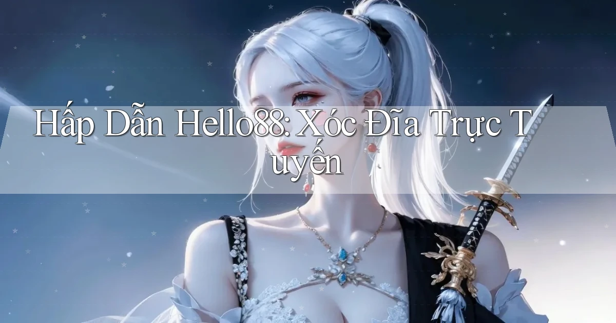 hấp dẫn hello88 xóc đĩa trực tuyến
