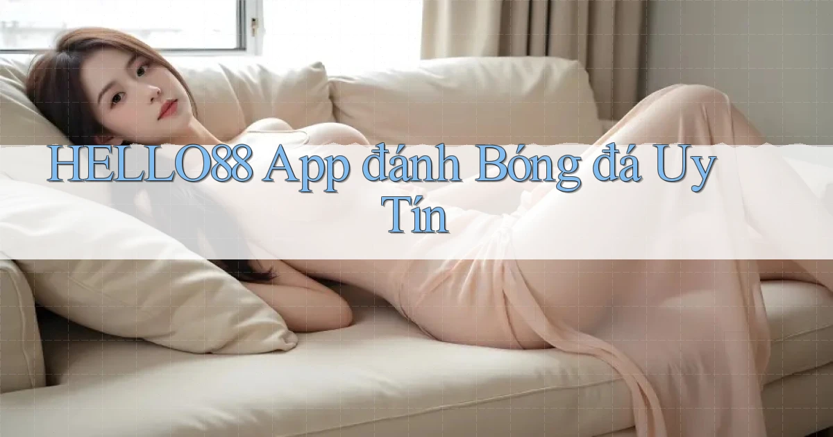 hello88 app đánh bóng đá uy tín