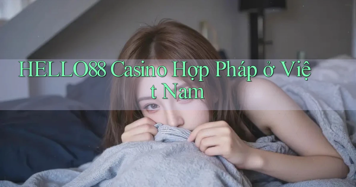 hello88 casino hợp pháp ở việt nam