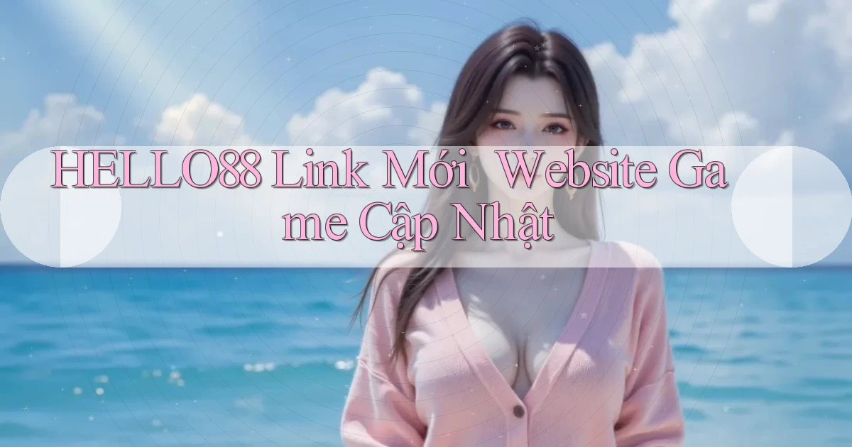 hello88   Link Mới ｜ Website Game Cập Nhật