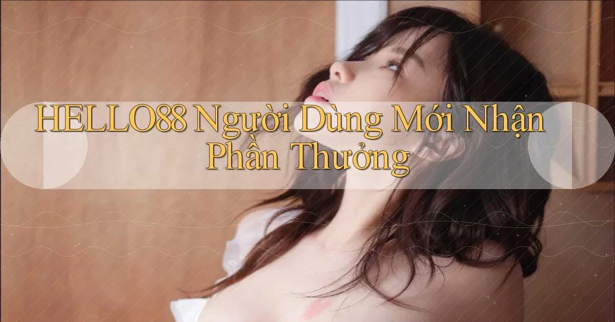 hello88  người dùng mới nhận phần thưởng