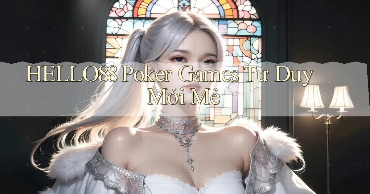 hello88  poker games tư duy mới mẻ