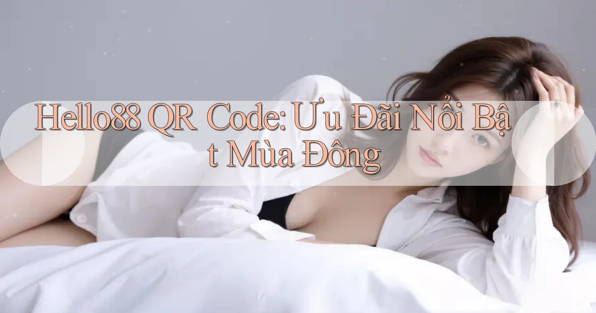hello88 qr code ưu đãi nổi bật mùa đông