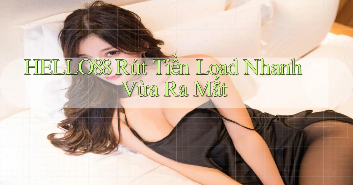hello88 rút tiền load nhanh vừa ra mắt