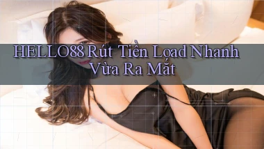 hello88 rút tiền load nhanh vừa ra mắt