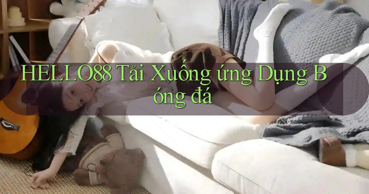 hello88  tải xuống ứng dụng bóng đá
