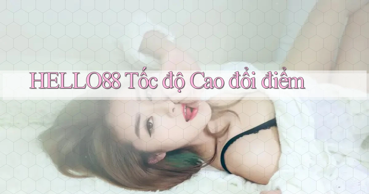 hello88 tốc độ cao đổi điểm