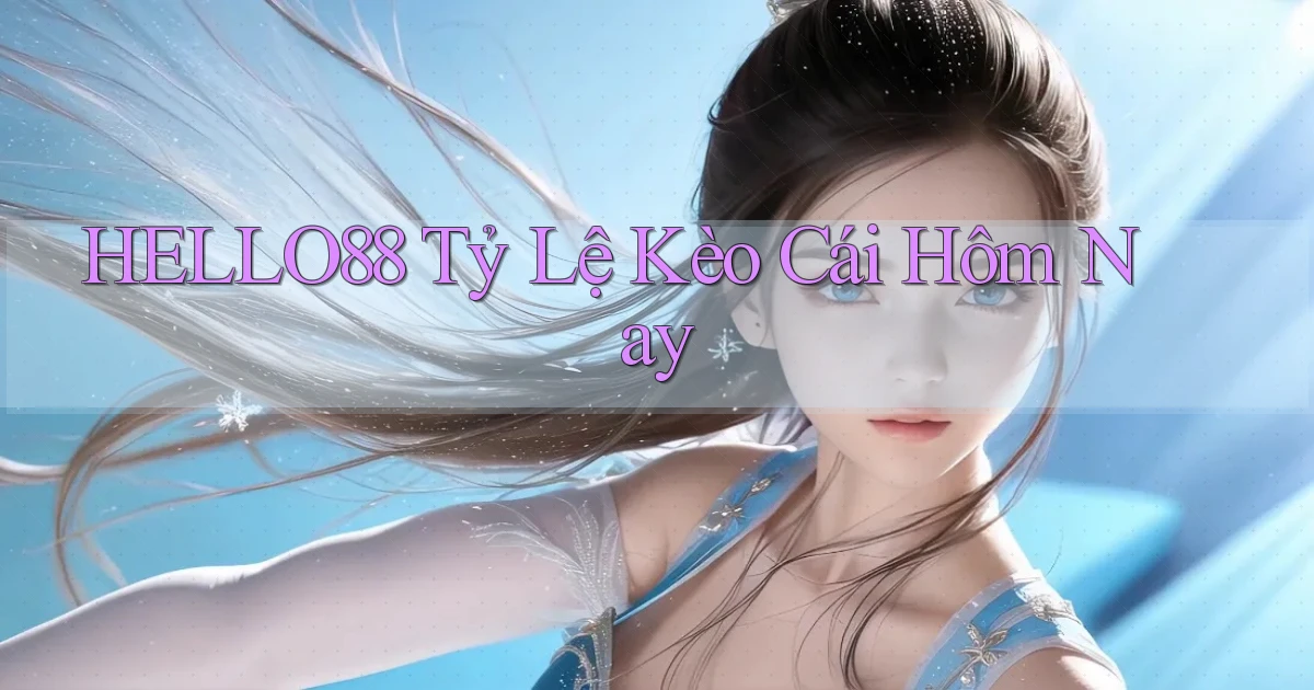 hello88  tỷ lệ kèo cái hôm nay