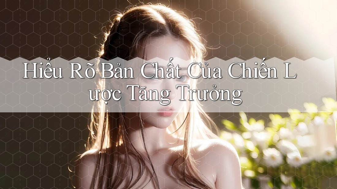 Hiểu Rõ Bản Chất Của Chiến Lược Tăng Trưởng