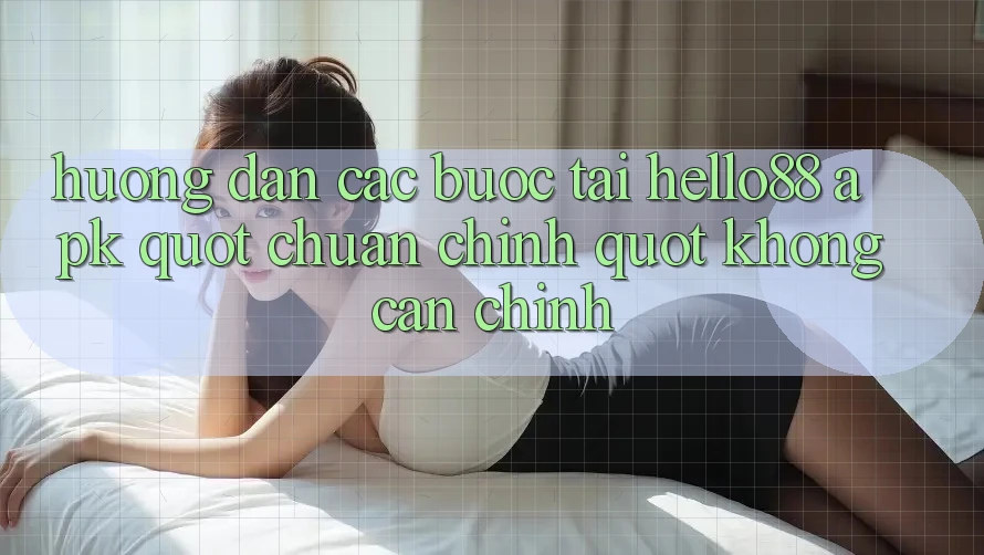 Hướng dẫn các bước tải Hello88 APK " chuẩn chỉnh" không cần chỉnh