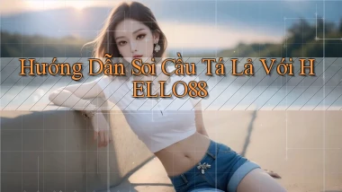 hướng dẫn soi cầu tá lả với hello88
