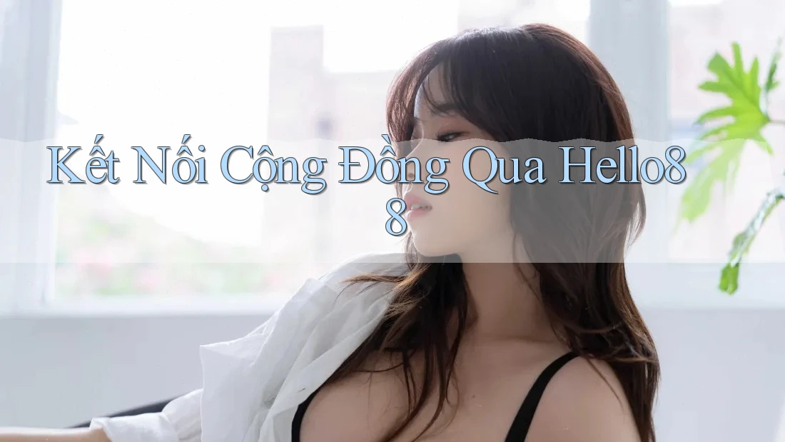 Kết Nối Cộng Đồng Qua Hello88