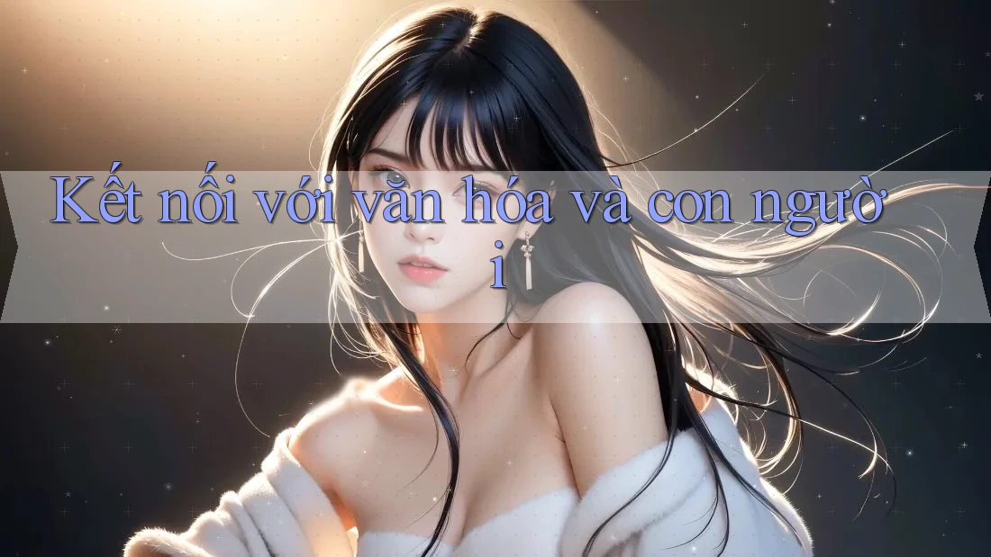 Kết nối với văn hóa và con người