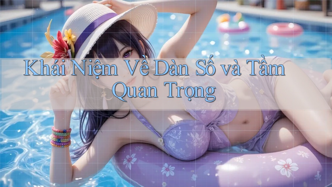 Khái Niệm Về Dàn Số và Tầm Quan Trọng