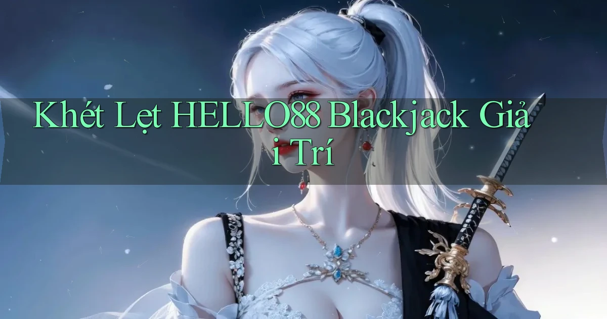 khét lẹt hello88 blackjack giải trí
