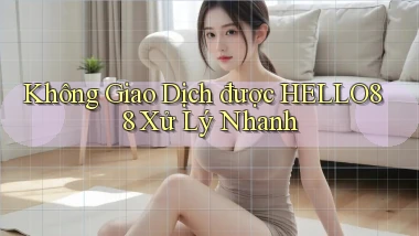 không giao dịch được hello88 xử lý nhanh