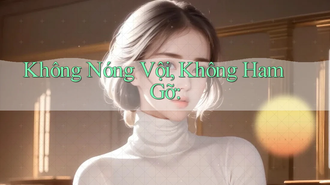 Không Nóng Vội, Không Ham Gỡ: