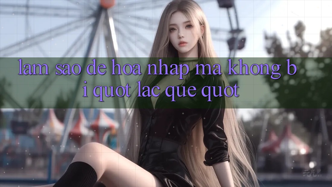 Làm sao để hòa nhập mà không bị " lạc quẻ" ?