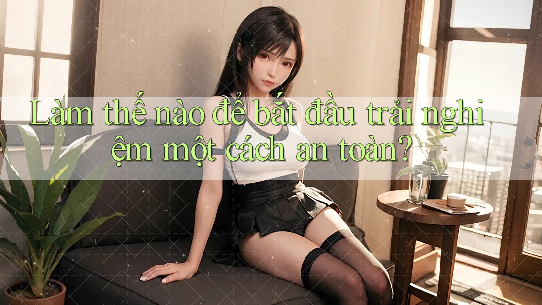 Làm thế nào để bắt đầu trải nghiệm một cách an toàn?