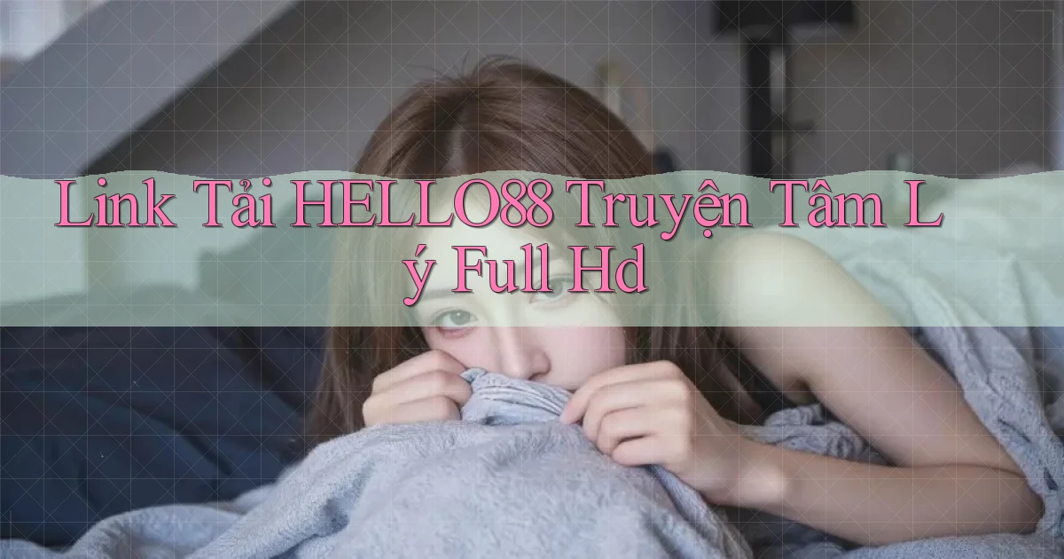 link tải hello88 truyện tâm lý full hd