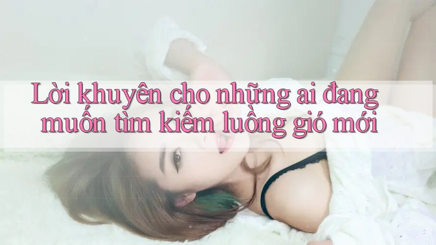 Lời khuyên cho những ai đang muốn tìm kiếm luồng gió mới