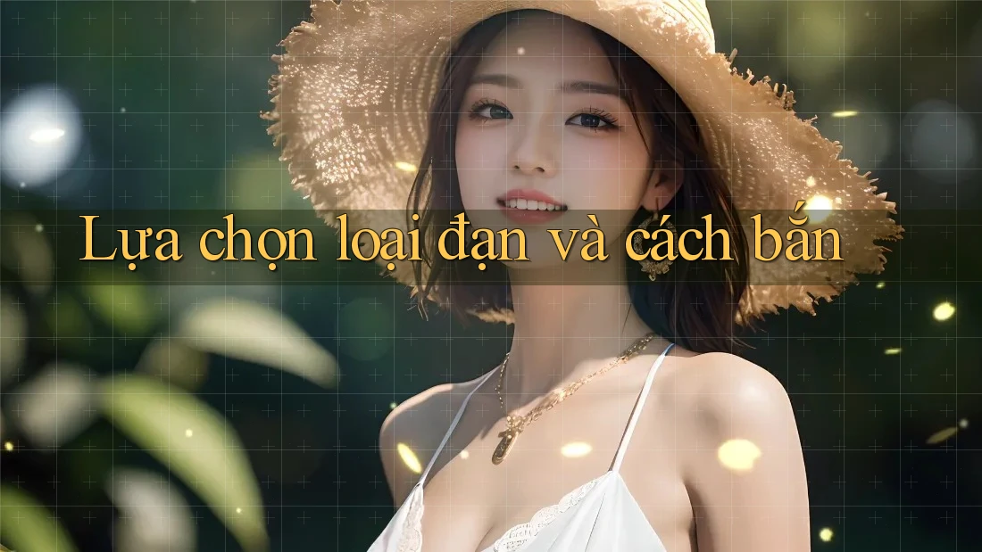 Lựa chọn loại đạn và cách bắn