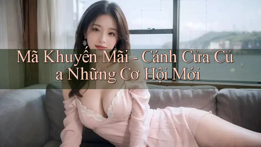 Mã Khuyến Mãi - Cánh Cửa Của Những Cơ Hội Mới