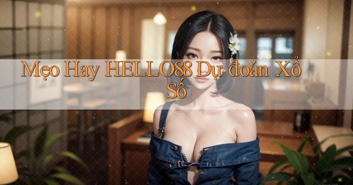 mẹo hay hello88 dự đoán xổ số