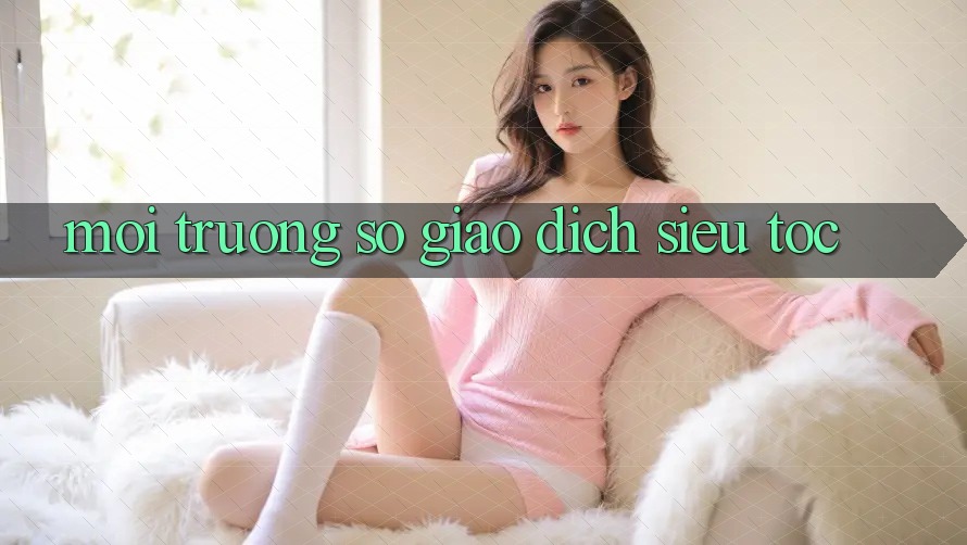 Môi trường số Giao Dịch Siêu Tốc