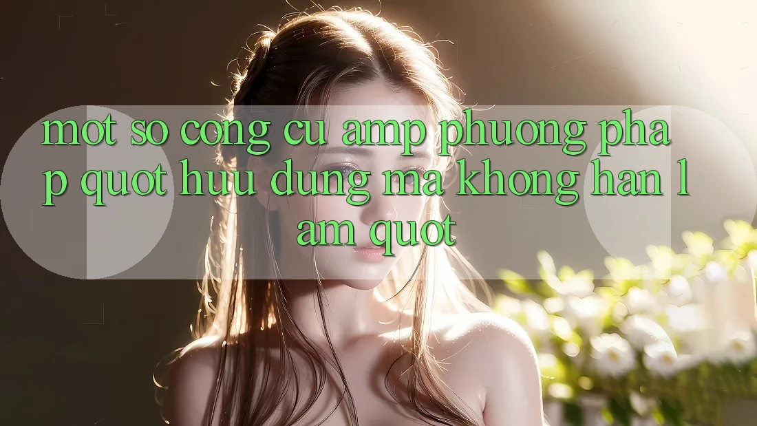 Một Số Công Cụ &amp; Phương Pháp " Hữu Dụng Mà Không Hàn Lâm"