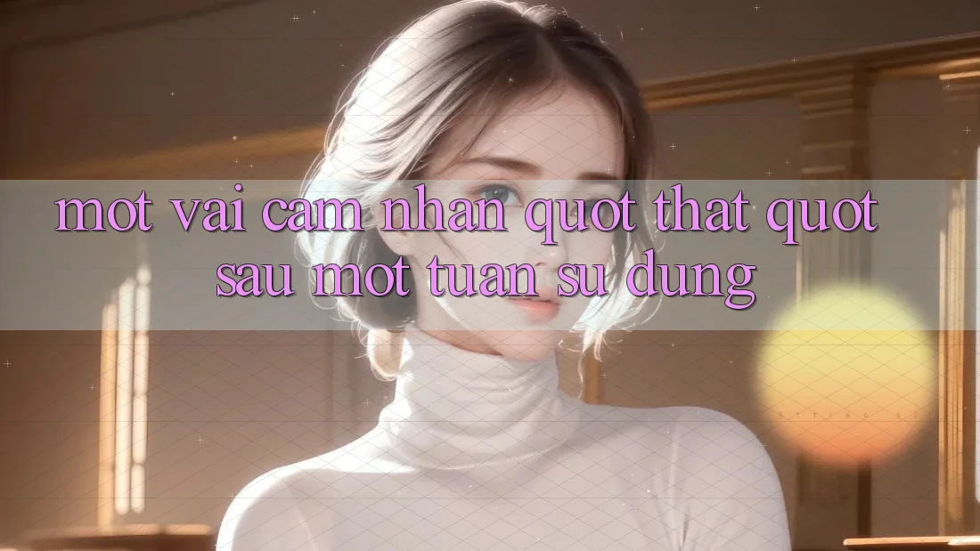 Một vài cảm nhận " thật" sau một tuần sử dụng