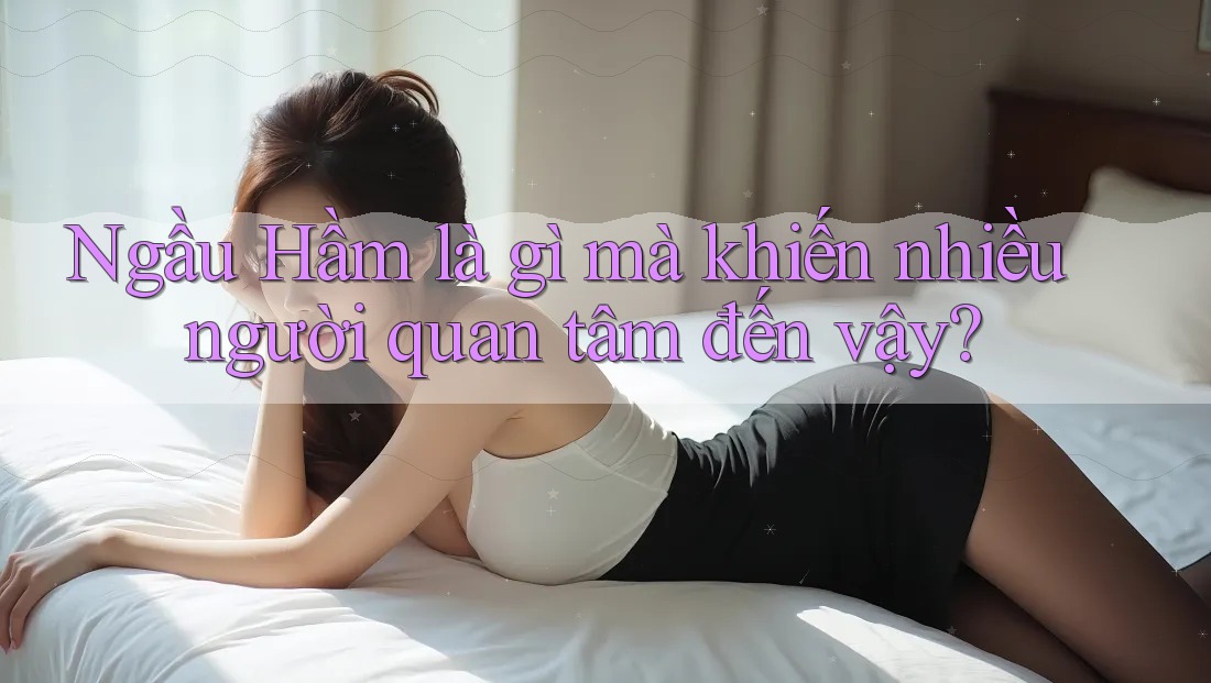Ngầu Hầm là gì mà khiến nhiều người quan tâm đến vậy?