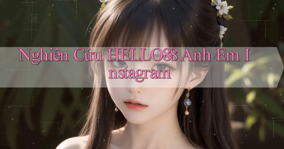 nghiên cứu hello88 anh em instagram
