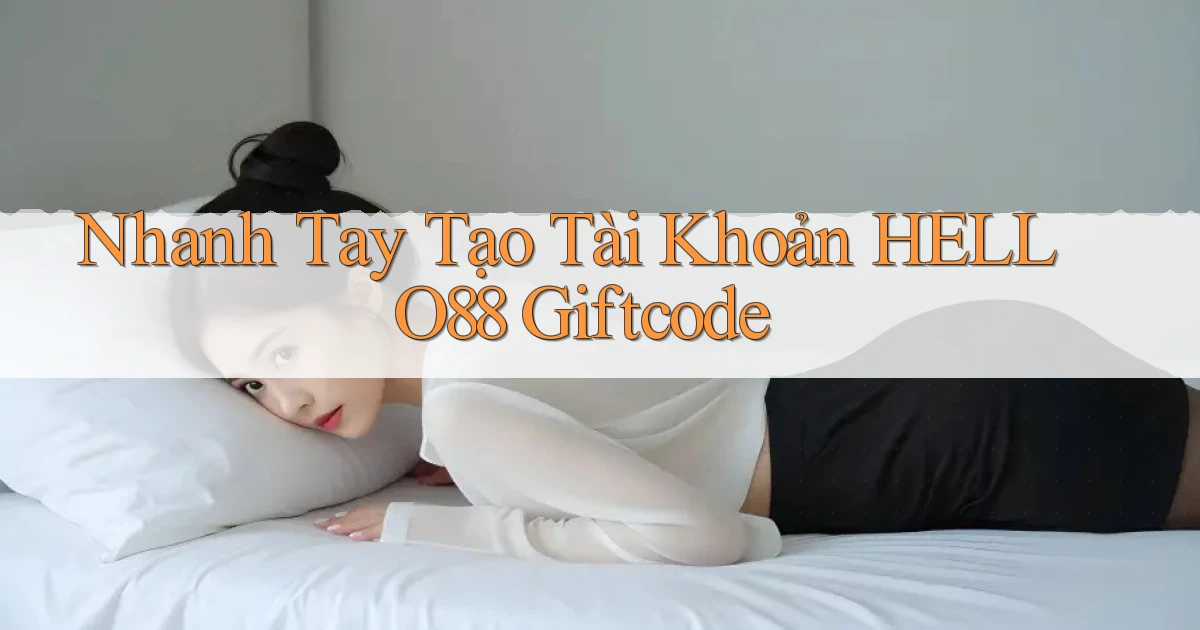 nhanh tay tạo tài khoản hello88 giftcode