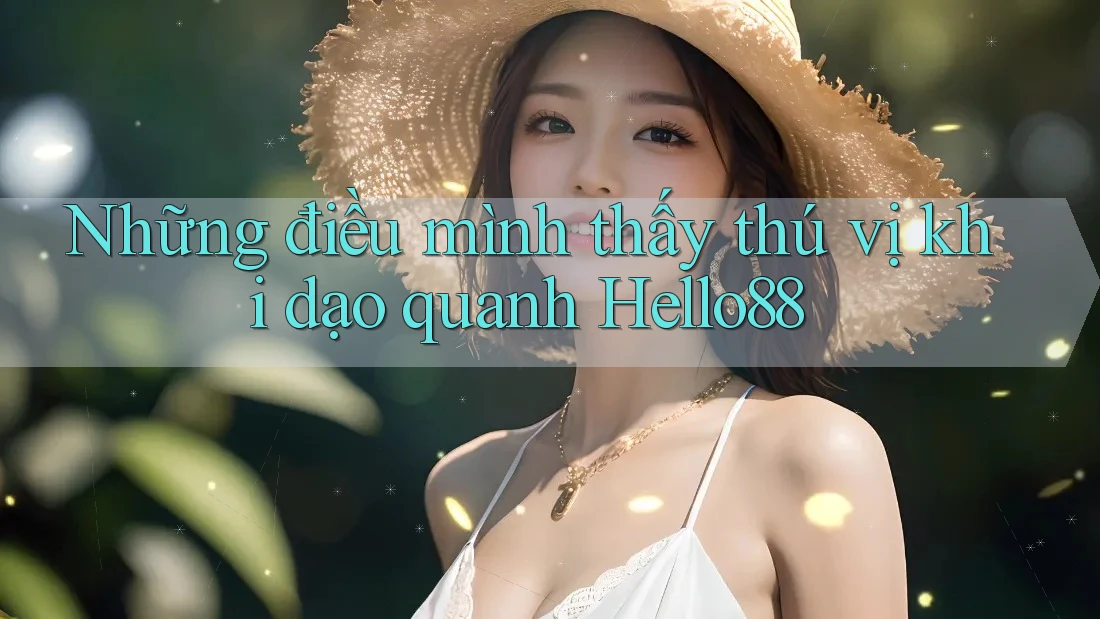 Những điều mình thấy thú vị khi dạo quanh Hello88