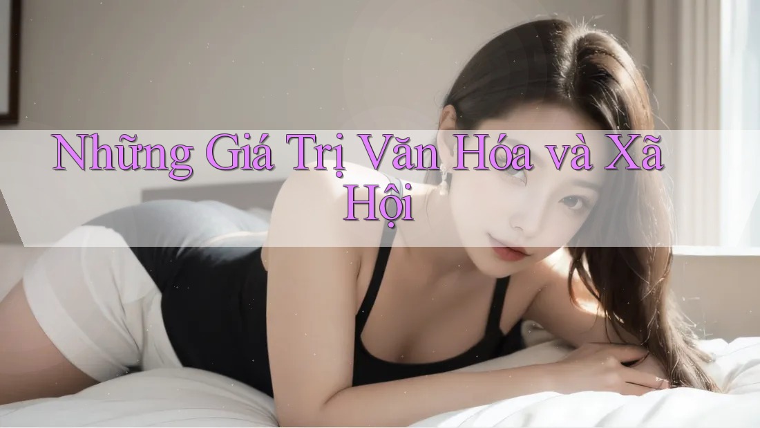 Những Giá Trị Văn Hóa và Xã Hội