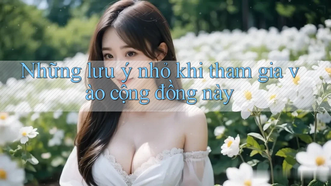 Những lưu ý nhỏ khi tham gia vào cộng đồng này